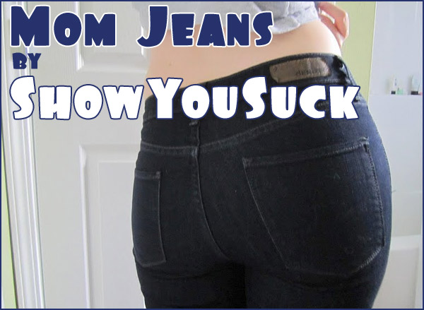 (Image: ShowYouSuck - Mom Jeans)